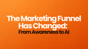 The Marketing Funnel Has Changed: From Awareness to AI