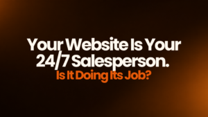 Your Website Is Your 24/7 Salesperson. Is It Doing Its Job?